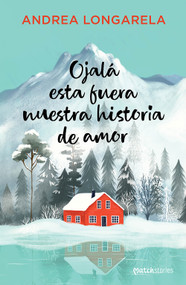 Ojalá esta fuera nuestra historia de amor / I Wish This Were Our Love Story (Spanish Edition) by Andrea Longarela, 9786073939409