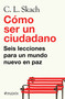 Cómo ser un ciudadano: Seis lecciones para un mundo nuevo en paz / How to Be a Citizen (Spanish Edition) by C. L. Skach, 9786076391822