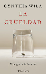 La crueldad: El origen de lo humano / Cruelty: The Origin of the Human (Spanish Edition) by Cynthia Wila, 9786076392058