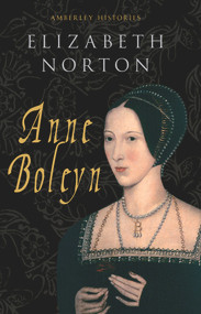 Anne Boleyn Amberley Histories by Elizabeth Norton, 9781848689183