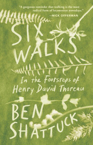 Six Walks (In the Footsteps of Henry David Thoreau) by Ben Shattuck, 9781953534040