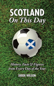 Scotland On This Day (History, Facts & Figures from Every Day of the Year) by Derek Wilson, 9781905411832