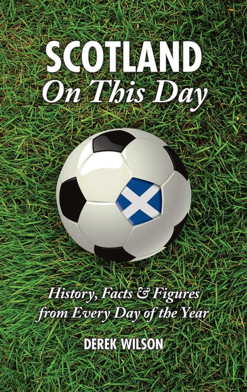 Scotland On This Day (History, Facts & Figures from Every Day of the Year) by Derek Wilson, 9781905411832