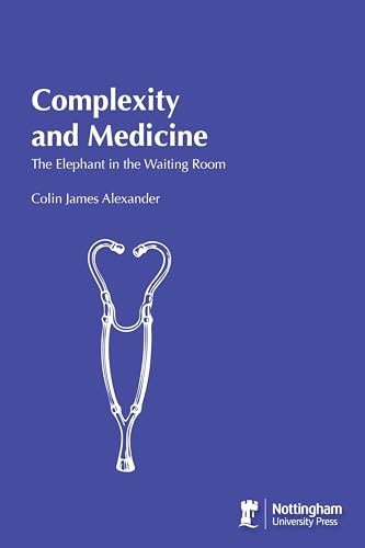 Complexity and Medicine (The Elephant in the Waiting Room) by Michael Alexander, Colin James Alexander, 9781907284564