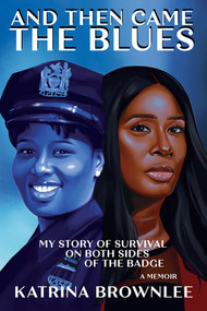 And Then Came the Blues (My Story of Survival on Both Sides of the Badge) by Katrina Brownlee, 9781636142364