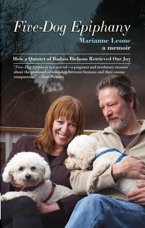 Five-Dog Epiphany (How a Quintet of Badass Bichons Retrieved Our Joy) by Marianne Leone, 9781636141923