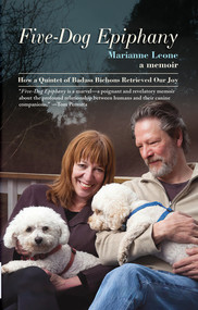 Five-Dog Epiphany (How a Quintet of Badass Bichons Retrieved Our Joy) by Marianne Leone, 9781636141923