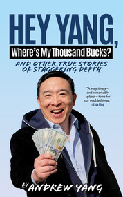 Hey Yang, Where's My Thousand Bucks? (And Other True Stories of Staggering Depth) by Andrew Yang, 9781636142791