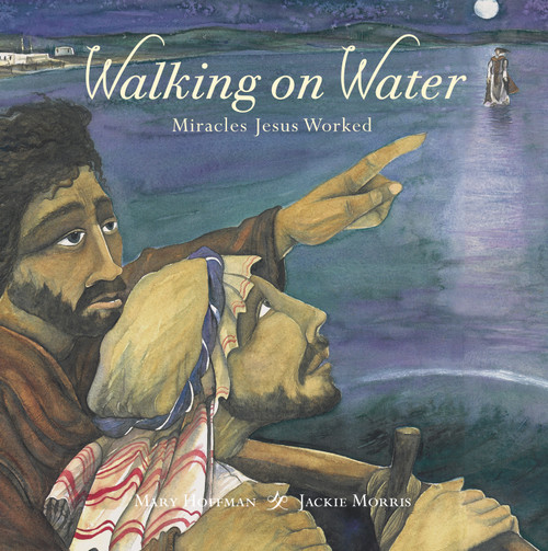 Walking on Water (Miracles Jesus Worked) by Mary Hoffman, Jackie Morris, 9781910959220