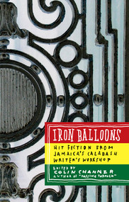 Iron Balloons (Hit Fiction from Jamaica's Calabash Writer's Workshop) by Colin Channer, 9781933354057