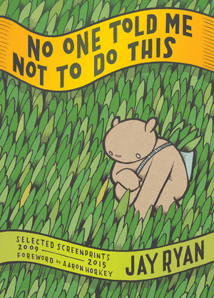 No One Told Me Not to Do This (Selected Screenprints, 2009-2015) by Jay Ryan, 9781617754951