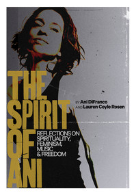 The Spirit of Ani (Reflections on Spirituality, Feminism, Music, and Freedom) by Ani DiFranco, Lauren Coyle Rosen, 9781636142777