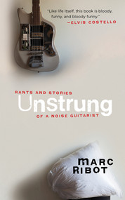 Unstrung (Rants and Stories of a Noise Guitarist) by Marc Ribot, 9781636140674