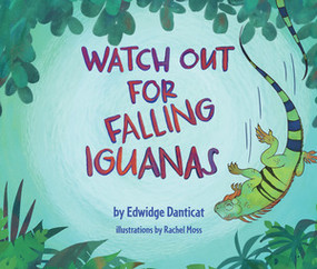 Watch Out for Falling Iguanas (A Children's Picture Book) by Edwidge Danticat, Rachel Moss, 9781636142326