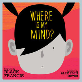 Where Is My Mind? (A Children's Picture Book) by Black Francis, Alex Eben Meyer, 9781617758430