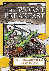 The Worst Breakfast by China Miéville, Zak Smith, 9781617754869
