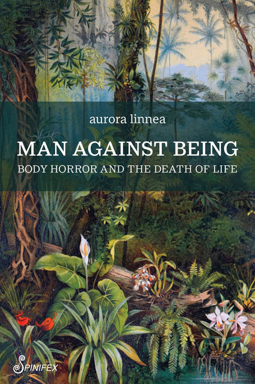 Man against Being (Body Horror and the Death of Life) by aurora linnea, 9781922964120