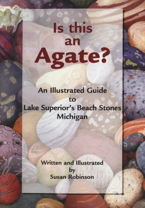 Is This an Agate? (An Illustrated Guide to Lake Superior's Beach Stones Michigan) by Susan Robinson, 9781933272672