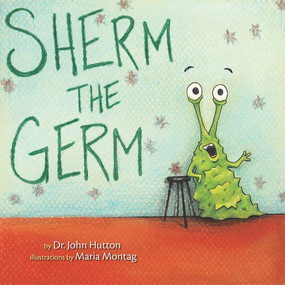 Sherm the Germ by John Hutton, Maria Montag, 9781936669240