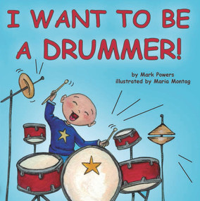 I Want to Be a Drummer! by Mark Powers, Maria Montag, 9781936669509
