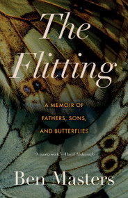 The Flitting (A Memoir of Fathers, Sons, and Butterflies) by Ben Masters, 9781959030812