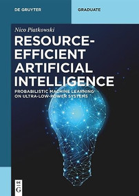 Resource-Efficient Artificial Intelligence (Probabilistic Machine Learning on Ultra-Low-Power Systems) by Nico Piatkowski, 9783110721058