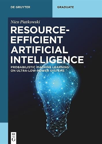 Resource-Efficient Artificial Intelligence (Probabilistic Machine Learning on Ultra-Low-Power Systems) by Nico Piatkowski, 9783110721058