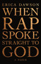 When Rap Spoke Straight to God by Erica Dawson, 9781947793033