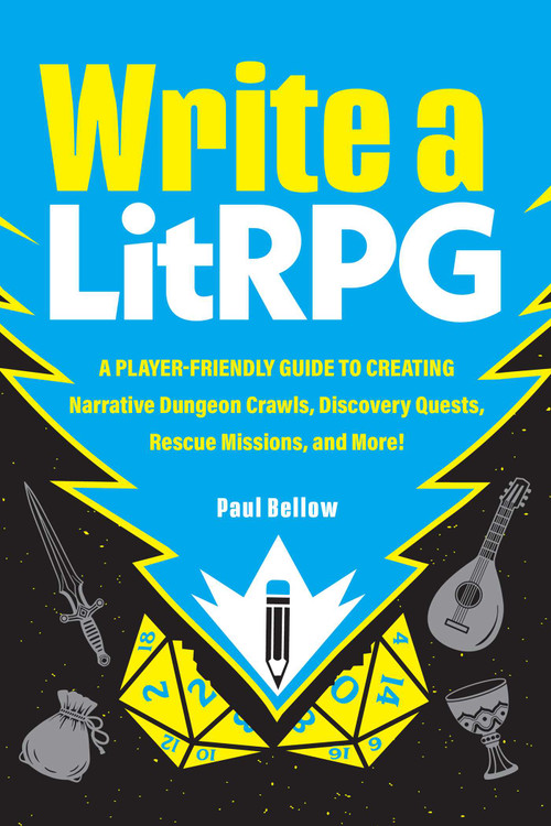Write a LitRPG (A Player-Friendly Guide to Creating Narrative Dungeon Crawls, Discovery Quests, Rescue Missions, and More!) by Paul Bellow, 9781507227879