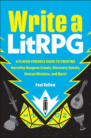 Write a LitRPG (A Player-Friendly Guide to Creating Narrative Dungeon Crawls, Discovery Quests, Rescue Missions, and More!) by Paul Bellow, 9781507227879