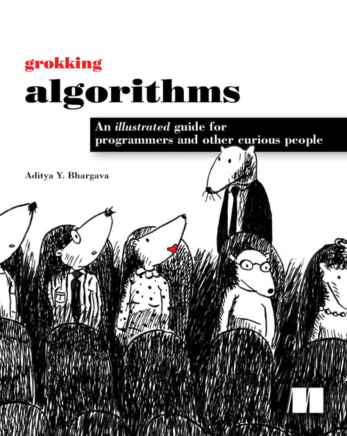 Grokking Algorithms (An illustrated guide for programmers and other curious people) by Aditya Bhargava, 9781617292231