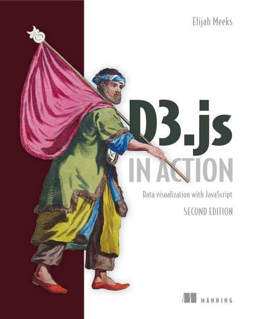 D3.js in Action (Data visualization with JavaScript) by Elijah Meeks, 9781617294488