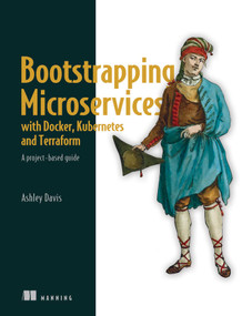 Bootstrapping Microservices with Docker, Kubernetes, and Terraform (A project-based guide) by Ashley Davis, 9781617297212
