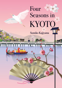 Four Seasons in Kyoto (A Journey of Beauty and Heritage) by Sumiko Kajiyama, 9781940842790