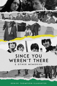Since You Weren't There & Other Memories by Denise Thompson-Slaughter, 9781963869538