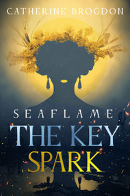 Seaflame: The Key Spark by Catherine Brogdon, 9781963869637
