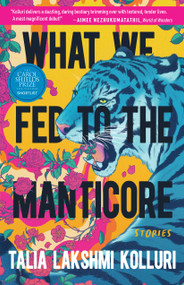 What We Fed to the Manticore by Talia Lakshmi Kolluri, 9781953534415
