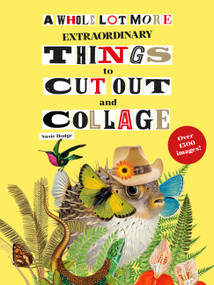 A Whole Lot More Extraordinary Things to Cut Out and Collage by Susie Hodge, 9781399642378
