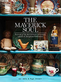 The Maverick Soul (Portraits of the Lives & Homes of Eccentric, Eclectic & Free-Spirited Bohemians) by Miv Watts, Hugh Stewart, Tracy Lines, 9781784880439