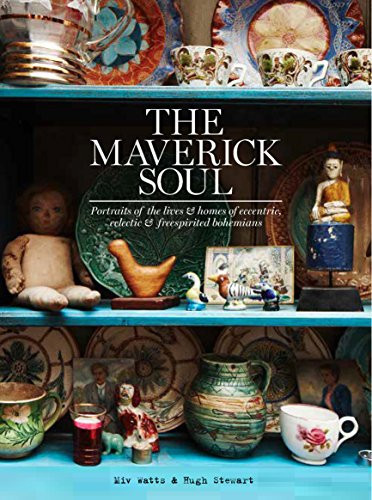 The Maverick Soul (Portraits of the Lives & Homes of Eccentric, Eclectic & Free-Spirited Bohemians) by Miv Watts, Hugh Stewart, Tracy Lines, 9781784880439