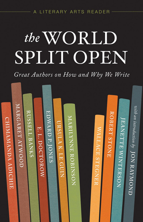 The World Split Open (Great Authors on How and Why We Write) by Margaret Atwood, Russell Banks, Ursula K. Le Guin, Marilynne Robinson, Wallace Stegner, 9781935639961
