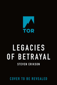Legacies of Betrayal (The Third Tale of Witness: A Novel of the Malazan World) by Steven Erikson, 9780765323613