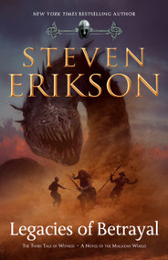 Legacies of Betrayal (The Third Tale of Witness: A Novel of the Malazan World) by Steven Erikson, 9780765323613
