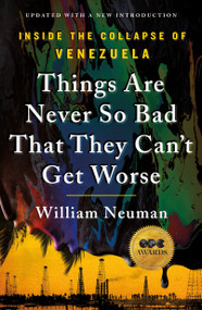 Things Are Never So Bad That They Can't Get Worse (Inside the Collapse of Venezuela) by William Neuman, 9781250473745