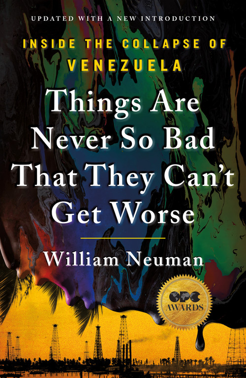 Things Are Never So Bad That They Can't Get Worse (Inside the Collapse of Venezuela) by William Neuman, 9781250473745