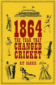 1864: The Year That Changed Cricket by Kit Harris, 9781399435079