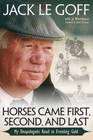 Horses Came First, Second and Last (My Unapologetic Road to Eventing Gold) by Jack Le Goff, 9781570768279