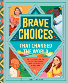 Brave Choices That Changed the World (35 True Stories of Choosing What Was Right Over What Was Easy) by Christy Monson, 9781638192503