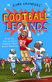 Game Changers: Football Legends (Inspiring Stories for Kids About Football's Most Iconic Moments, from Historic Firsts to Unforgettable Comebacks) by Nick Esposito, Ricardo Tokumoto, 9781638192572