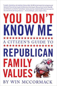 You Don't Know Me (A Citizen's Guide to Republican Family Values) by Win Mccormack, 9780979419867